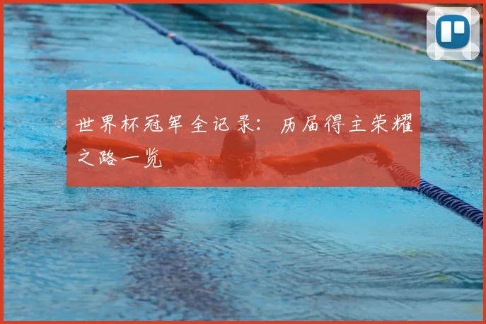世界杯冠军全记录：历届得主荣耀之路一览
